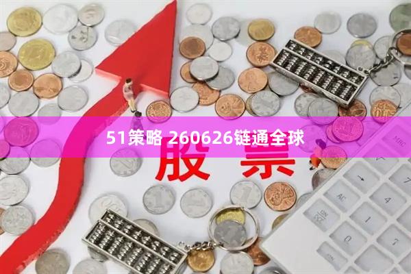 51策略 260626链通全球
